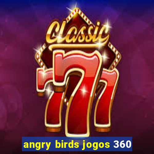 angry birds jogos 360